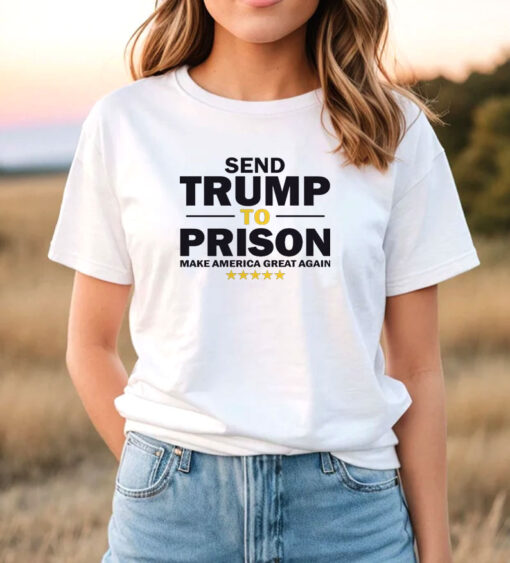 Send Trump To Prison Make America Great Again T Shirt