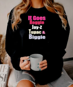 It Goes Reggie Jay Z Tupac and Biggie Sweatshirt