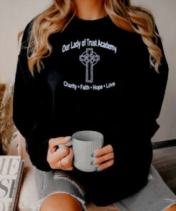 Lady Of Trust Academy Faith Hope Love Sweatshirt