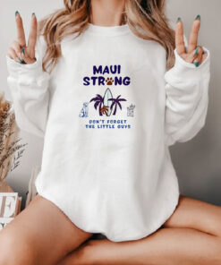 Maui Strong Dont Forget The Little Guys Cat And Dog Sweatshirt