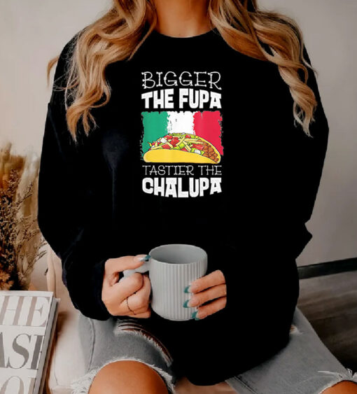 Mexico Bigger The Fupa Chalupa Sweatshirt