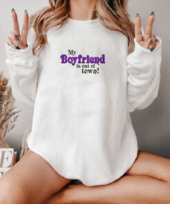 My Boyfriend Is Out Of Town Sweatshirt