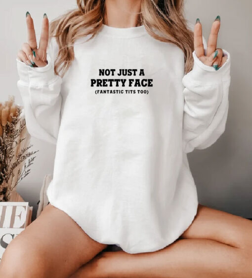 Not Just A Pretty Face Fantastic Tits Too Sweatshirt