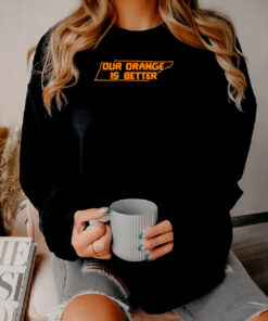 Our Orange Is Better Sweatshirt