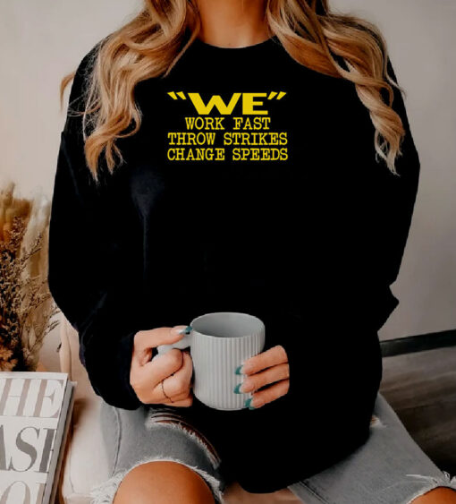 We Work Fast Throw Strikes Change Speeds Sweatshirt