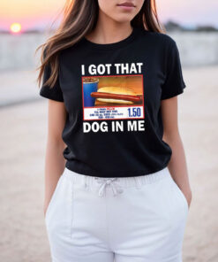 I Got That Dog in Me Costco Funny Hot Dogs T Shirt