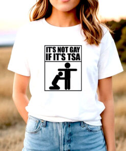 It's Not Gay If It's TSA T-Shirt