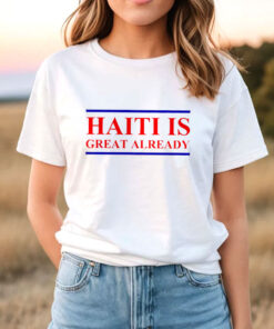 Get Your Haiti Is Great Already T-Shirt