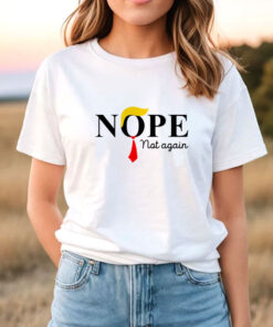 Nope Not Again Funny Trump T-Shirt