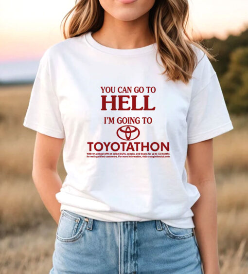 You Can Go To Hell I'm Going To Toyotathon T-Shirt