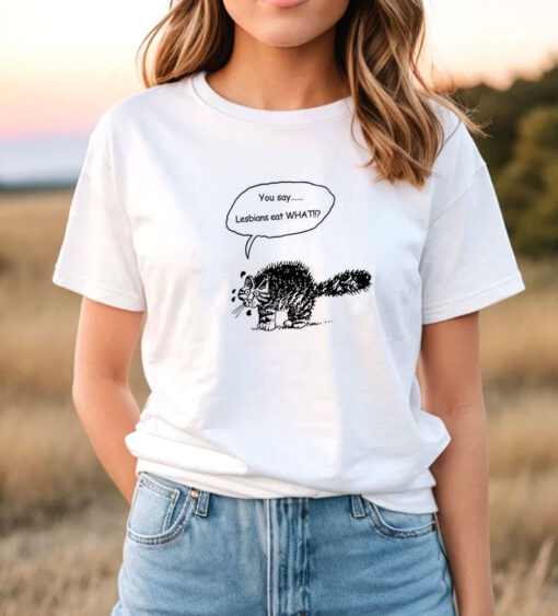 You Say Lesbians Eat What Cat T-Shirt