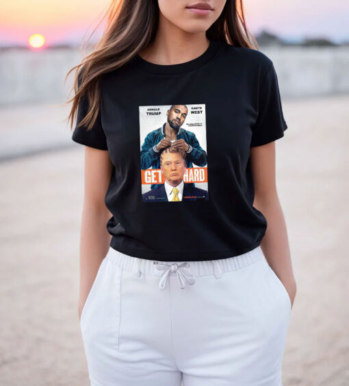 Get Hard Kanye West and Donald Trump T Shirt