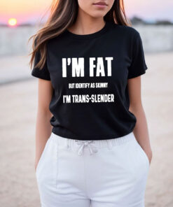 I’m Fat But I Identify As Skinny I’m Trans Slender T-Shirt