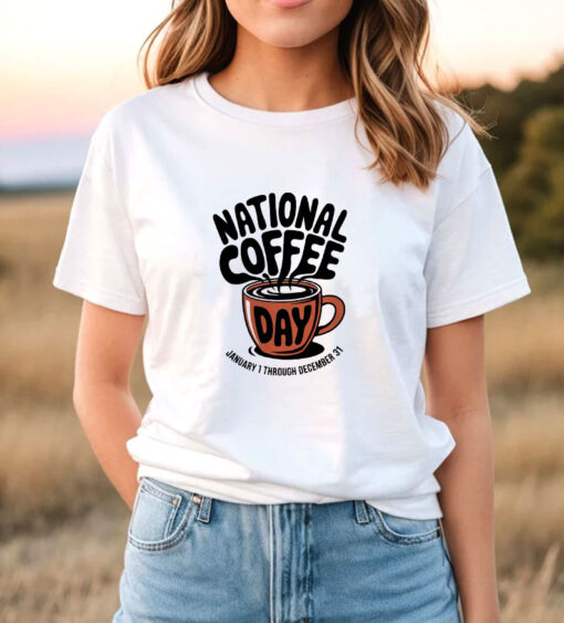 National Coffee Day Every Day Sarcastic T Shirt